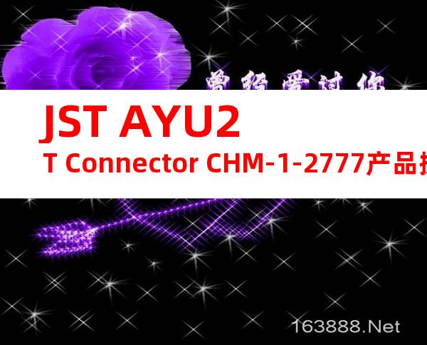 JST AYU2T Connector CHM-1-2777产品操作手册